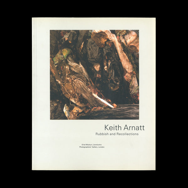 ARNATT, Keith. Rubbish and Recollections. Llandudno / London: Oriel Mostyn / Photographers’ Gallery, 1989.
