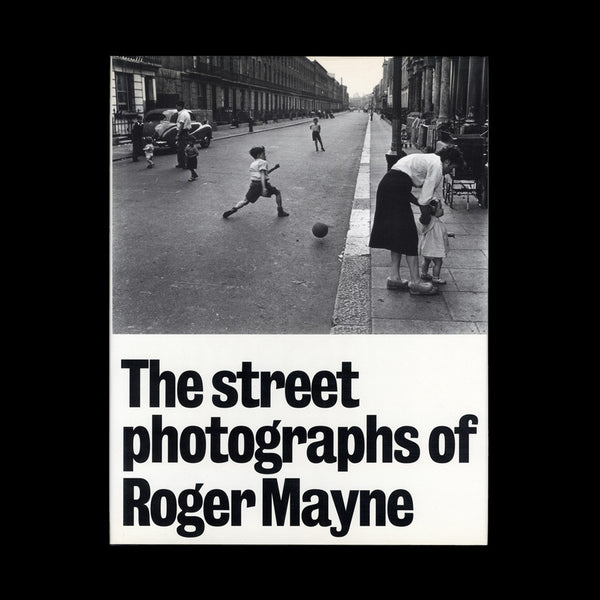 MAYNE, Roger.  The Street Photographs of Roger Mayne. (London): Zelda Cheatle Press, (1993).