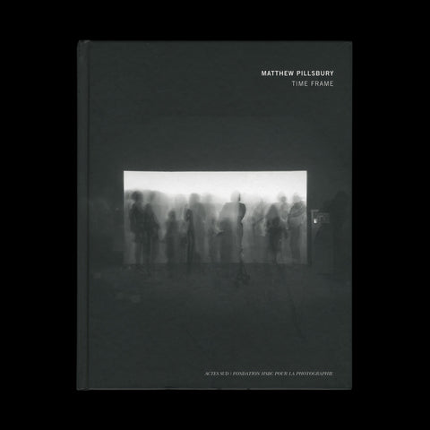 PILLSBURY, Matthew. Time Frame. (Arles): Actes Sud / Fondation HSBC pour la Photographie, 2007. - ASSOCIATION COPY