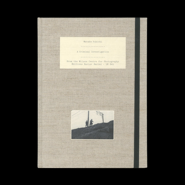 WATABE, Yukichi. A Criminal Investigation. Paris: Editions Xavier Barral / Le Bal, 2011.